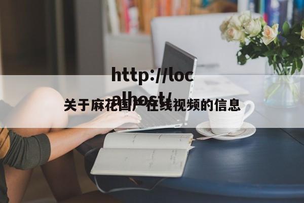 关于麻花国产在线视频的信息